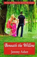 Beneath the Willow: Jesse & Sarah #2 di Jeremy Asher edito da Createspace Independent Publishing Platform