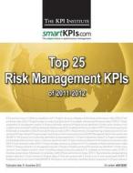 Top 25 Risk Management Kpis of 2011-2012 di The Kpi Institute edito da Createspace