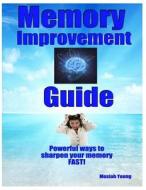 Memory Improvement Guide: Powerful Ways to Sharpen Your Memory Fast! di Mosiah Young edito da Createspace
