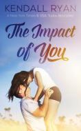 The Impact of You di Kendall Ryan edito da Createspace