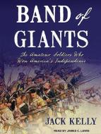 Band of Giants: The Amateur Soldiers Who Won America's Independence di Jack Kelly edito da Tantor Audio