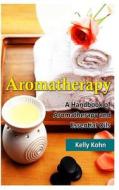 Aromatherapy: A Handbook of Aromatherapy and Essential Oils di Kelly Kohn edito da Createspace