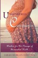 Unhindered Childbirth: Wisdom for the Passage of Unassisted Birth di Sarah M. Haydock edito da Createspace