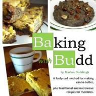Baking with Budd: A Guide to Baking Canna-Butter Medibles di Marlan J. Buddingh edito da Createspace