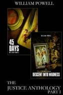 The Justice Anthology - Part I: 45 Days and Descent Into Madness di MR William Powell edito da Createspace