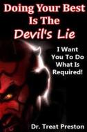 Doing Your Best Is the Devil's Lie: I Want You to Do What Is Required! di Dr Treat Preston edito da Createspace