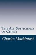 The All-Sufficiency of Christ di Charles Henry Mackintosh edito da Createspace
