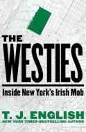 The Westies: Inside New York's Irish Mob di T. J. English edito da MYSTERIOUS PR.COM/OPEN ROAD