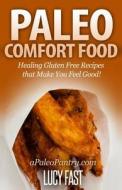 Paleo Comfort Food: Healing Gluten Free Recipes That Make You Feel Good! di Lucy Fast edito da Createspace