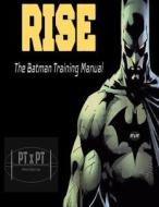 Rise: The Batman Training Manual di Patrick Thompson edito da Createspace
