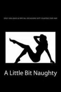 A Little Bit Naughty: Spicy Holidays & Special Occasions Gift Coupons for Him di Bridget Higgins edito da Createspace Independent Publishing Platform