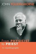 From Physicist to Priest: An Autobiography di John Polkinghorne edito da WIPF & STOCK PUBL