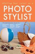 Starting Your Career as a Photo Stylist: A Comprehensive Guide to Photo Shoots, Marketing, Business, Fashion, Wardrobe,  di Susan Linnet Cox edito da ALLWORTH PR