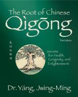 The Root of Chinese Qigong: Secrets for Health, Longevity, and Enlightenment di Jwing-Ming Yang edito da YMAA PUBN CTR