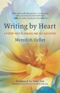 Writing by Heart: A Poetry Path to Healing and Wholeness di Meredith Heller edito da NEW WORLD LIB