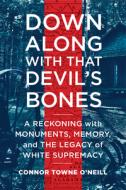 Down Along with That Devil's Bones: A Modern-Day Journey Through the Confederate South di Connor Towne O'Neill edito da ALGONQUIN BOOKS OF CHAPEL
