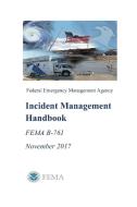 Incident Management Handbook (fema B-761) November 2017 di Federal Emergency Management Agenc FEMA edito da Lulu.com