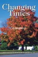 Changing Times di REV Ellen Wallace Douglas edito da Trafford Publishing