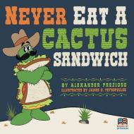Never Eat a Cactus Sandwich di Alexander Prezioso edito da Lulu.com