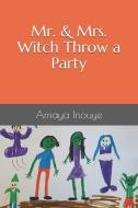 Mr. & Mrs. Witch Throw a Party di Amaya Inouye edito da LIGHTNING SOURCE INC