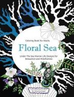 Floral Sea Adult Coloring Book: A Underwater Adventure Featuring Ocean Marine Life and Seascapes, Fish, Coral, Sea Creat di Veronica Engel edito da BOOKBABY