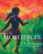 The Flowerdrops di Patrick Gilmour edito da LIGHTNING SOURCE INC