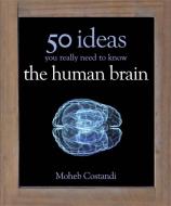 50 Human Brain Ideas You Really Need to Know di Moheb Costandi edito da Quercus Publishing