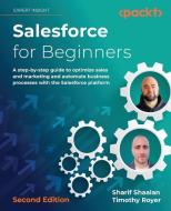 Salesforce for Beginners - Second Edition: A step-by-step guide to optimize sales and marketing and automate business processes with the Salesforce pl di Sharif Shaalan, Timothy Royer edito da PACKT PUB
