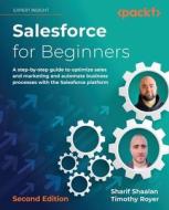 Salesforce for Beginners - Second Edition: A step-by-step guide to optimize sales and marketing and automate business processes with the Salesforce pl di Sharif Shaalan, Timothy Royer edito da PACKT PUB