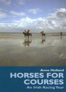 Horses for Courses: An Irish Racing Year di Anne Holland edito da MAINSTREAM PUB CO