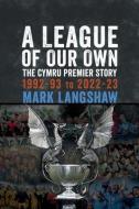 A League Of Our Own di Mark Langshaw edito da St David's Press