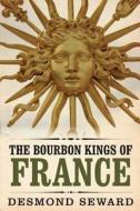 The Bourbon Kings of France di Desmond Seward edito da Thistle Publishing