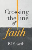 CROSSING THE LINE OF FAITH di PJ SMYTH edito da LIGHTNING SOURCE UK LTD