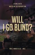 WILL I GO BLIND: LIVING WITH MACULAR DEG di NOEL MANSFIELD edito da LIGHTNING SOURCE UK LTD