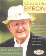 Quotable Byron di Jon Bradley, Byron Nelson edito da Towlehouse Publishing