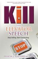 Kill the Elevator Speech: Stop Selling, Start Connecting di Felicia J. Slattery edito da SOUND WISDOM