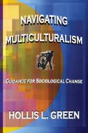 Navigating Multiculturalism di Hollis L. Green edito da GLOBAL EDUC ADVANCE INC