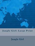 Jungle Girl: Large Print di Jungle Girl edito da Createspace Independent Publishing Platform