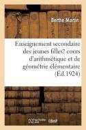 Enseignement Secondaire Des Jeunes Filles, Cours d'Arithm tique Et de G om trie l mentaire di Martin-B edito da Hachette Livre - BNF