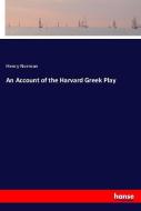 An Account of the Harvard Greek Play di Henry Norman edito da hansebooks