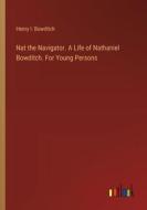 Nat the Navigator. A Life of Nathaniel Bowditch. For Young Persons di Henry I. Bowditch edito da Outlook Verlag