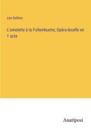 L'omelette à la Follembuche; Opèra-bouffe en 1 acte di Léo Delibes edito da Anatiposi Verlag