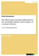 The effectiveness of product placement for the automobile industry and its impact on consumer behavior di Frank Günnemann edito da GRIN Publishing