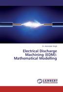 Electrical Discharge Machining (EDM): Mathematical Modelling di Er. Harminder Singh edito da LAP Lambert Academic Publishing