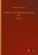 A History of the Inquisition of Spain; vol. 1 di Henry Charles Lea edito da Outlook Verlag