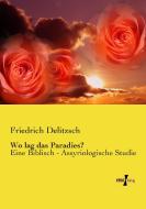 Wo lag das Paradies? di Friedrich Delitzsch edito da Vero Verlag