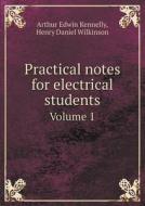 Practical Notes For Electrical Students Volume 1 di Arthur Edwin Kennelly, Henry Daniel Wilkinson edito da Book On Demand Ltd.