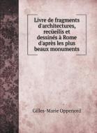Livre de fragments d'architectures, recüeilis et dessinés à Rome d'après les plus beaux monuments di Gilles-Marie Oppenord edito da Book on Demand Ltd.