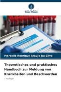 Theoretisches und praktisches Handbuch zur Meldung von Krankheiten und Beschwerden di Marcello Henrique Araujo Da Silva edito da Verlag Unser Wissen