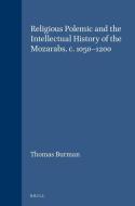 Religious Polemic and the Intellectual History of the Mozarabs, C. 1050-1200 di Thomas Burman edito da BRILL ACADEMIC PUB